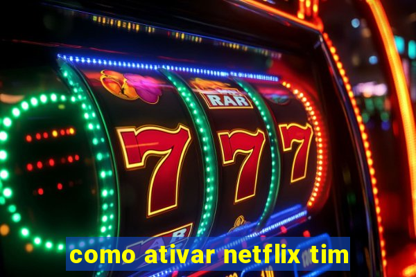 como ativar netflix tim